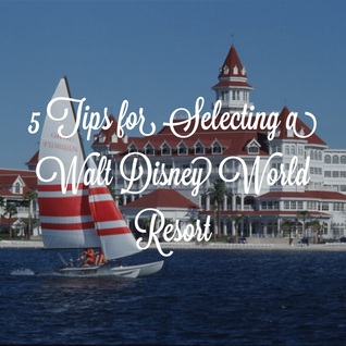 5 Tips for Selecting a Walt Disney World Resort